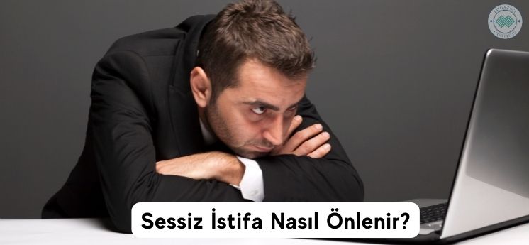 sessiz istifa nasıl önlenir