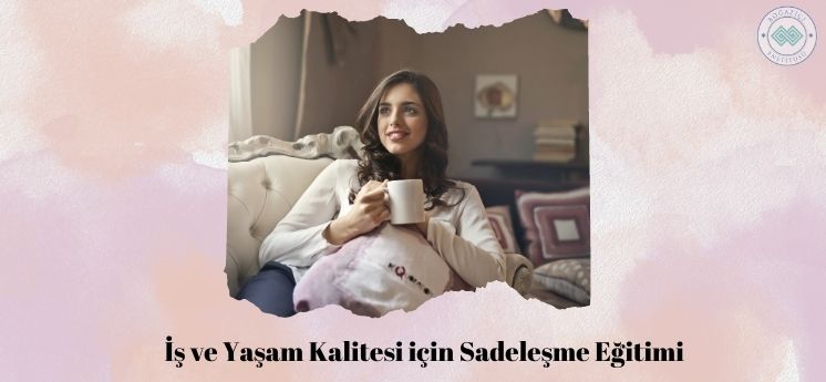 İş ve Yaşam Kalitesi için Sadeleşme Eğitimi