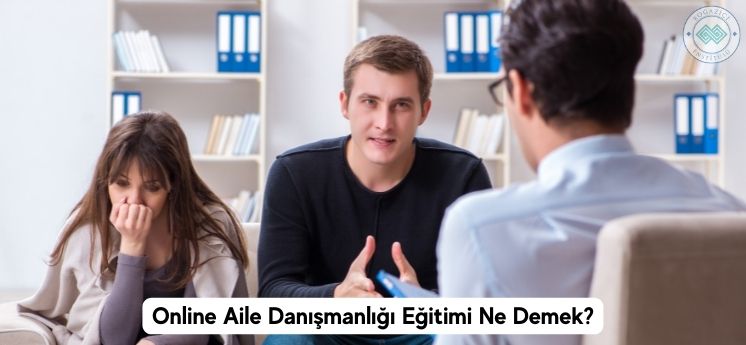 online aile danışmanlığı eğitimi ne demek