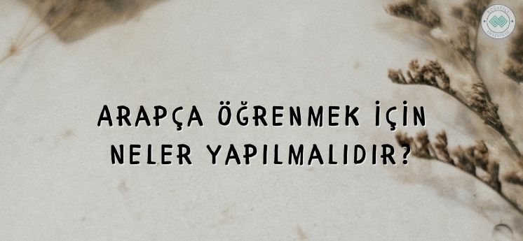 Arapça öğrenmek için neler yapılmalıdır