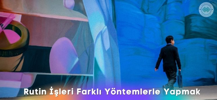 rutin işleri farklı yöntemlerle yapmak