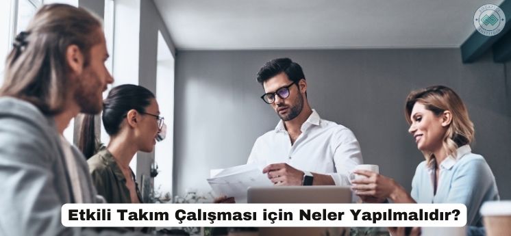 etkili takım çalışması için neler yapılmalıdır