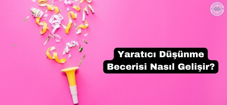 yaratıcı düşünme becerisi nasıl gelişir