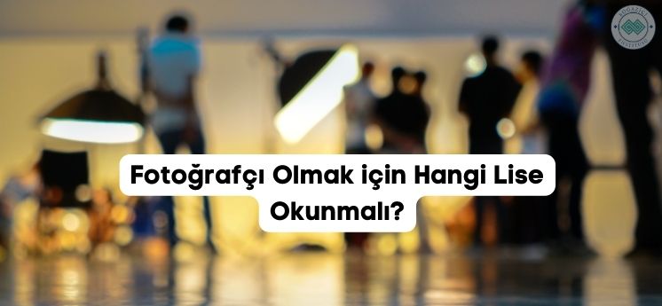 fotoğrafçı olmak için hangi lise okunmalı