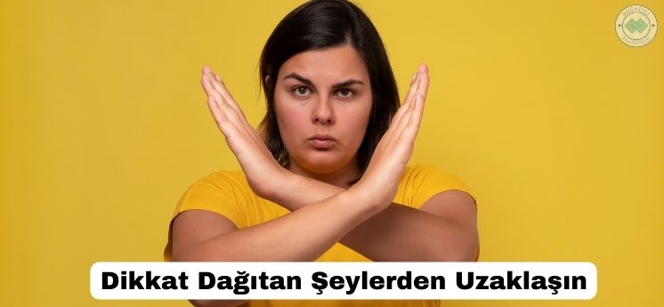 dikkat dağıtan şeylerden uzaklaşmak