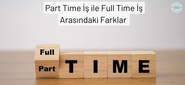 part time iş ile full time tam zamanlı iş arasındaki farklar