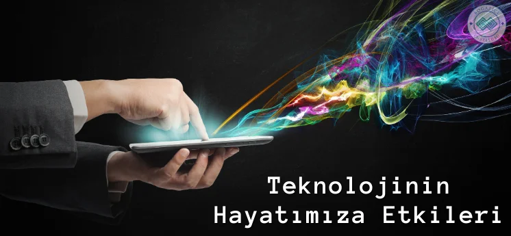 teknolojinin hayatımıza etkileri