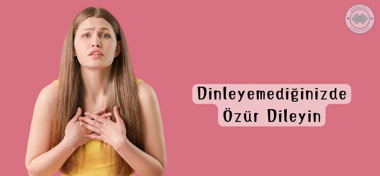 aktif etkin dinleme dinleyemediğinizde özür dileme