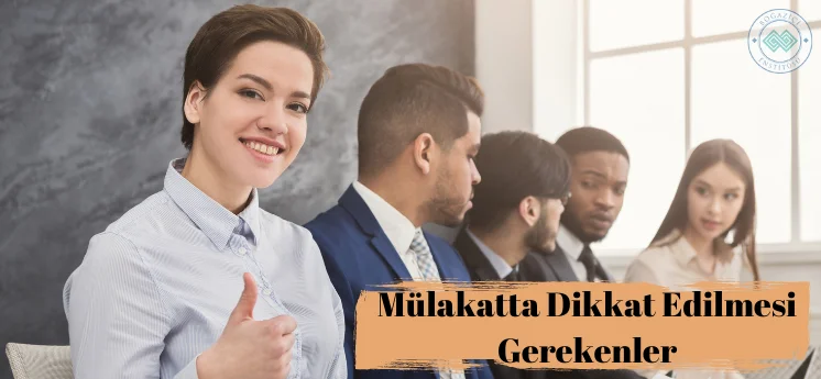 mülakatta dikkat edilmesi gerekenler nelerdir