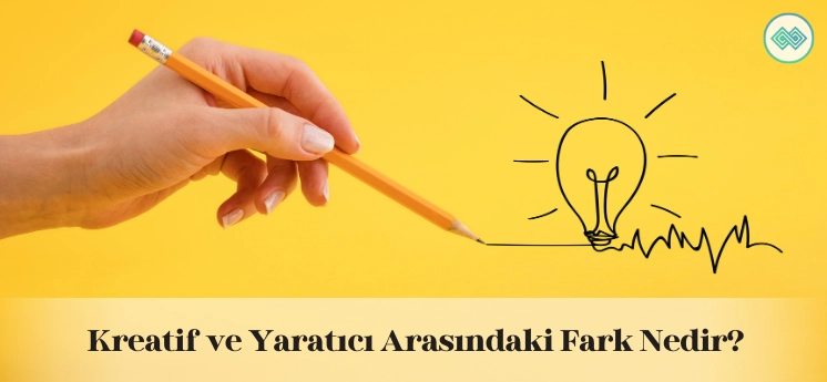 Kreatif ve Yaratıcı Arasındaki Fark Nedir?